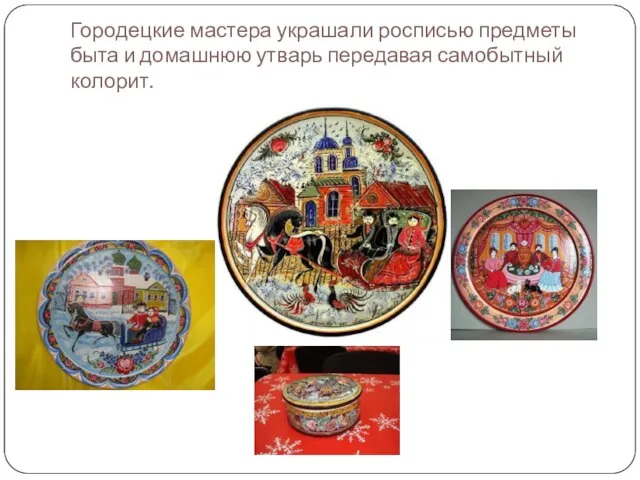 Городецкие мастера украшали росписью предметы быта и домашнюю утварь передавая самобытный колорит.