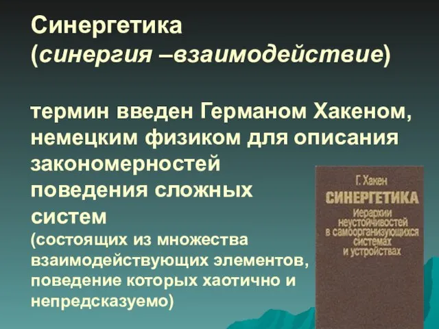 Синергетика (синергия –взаимодействие) термин введен Германом Хакеном, немецким физиком для описания