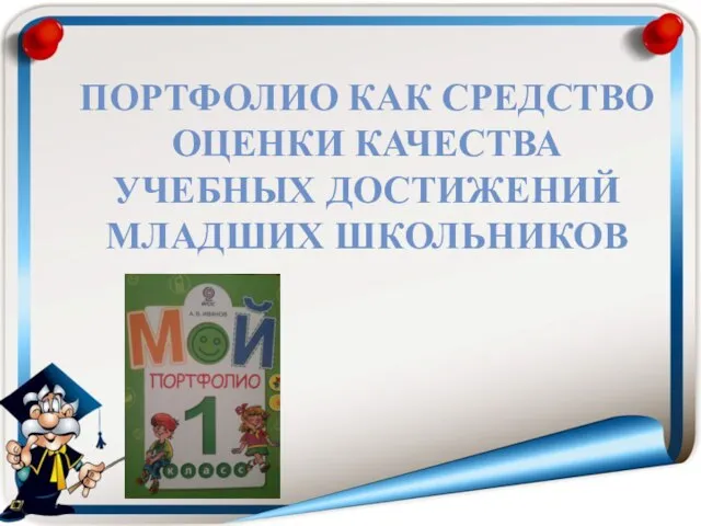 ПОРТФОЛИО КАК СРЕДСТВО ОЦЕНКИ КАЧЕСТВА УЧЕБНЫХ ДОСТИЖЕНИЙ МЛАДШИХ ШКОЛЬНИКОВ