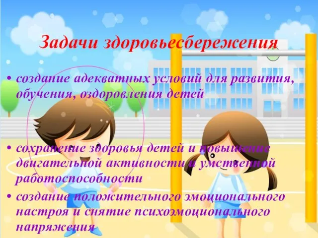 Задачи здоровьесбережения создание адекватных условий для развития, обучения, оздоровления детей сохранение