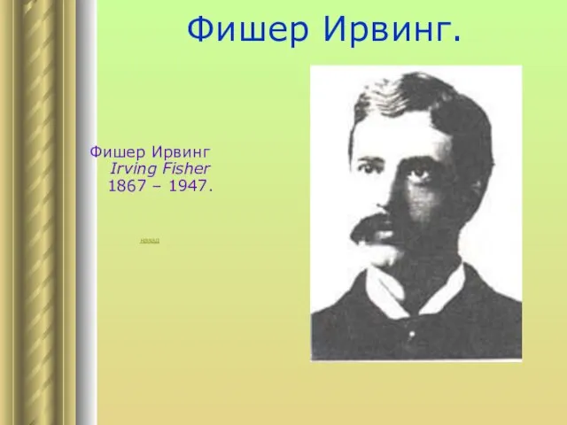 Фишер Ирвинг. Фишер Ирвинг Irving Fisher 1867 – 1947. назад