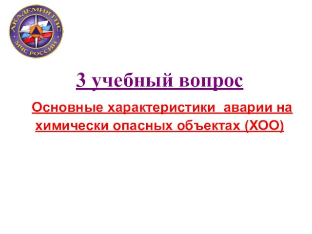 3 учебный вопрос Основные характеристики аварии на химически опасных объектах (ХОО)