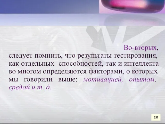 Во-вторых, следует помнить, что результаты тестирования, как отдельных способностей, так и