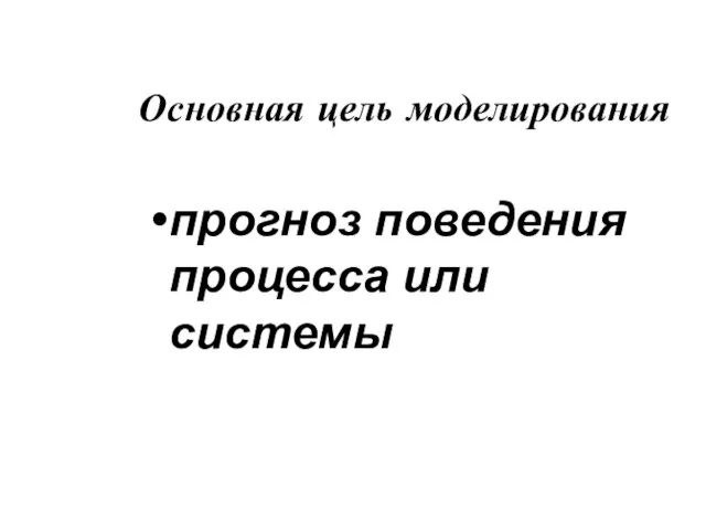 Основная цель моделирования прогноз поведения процесса или системы