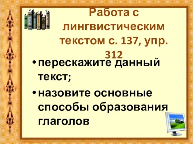 Работа с лингвистическим текстом с. 137, упр. 312 перескажите данный текст; назовите основные способы образования глаголов