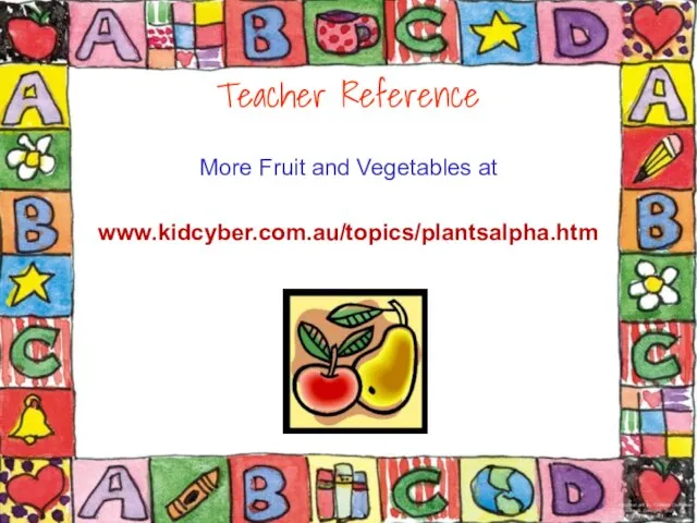 Teacher Reference More Fruit and Vegetables at www.kidcyber.com.au/topics/plantsalpha.htm