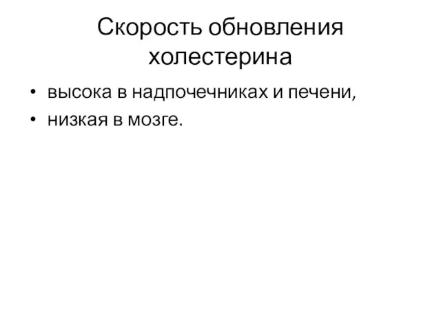 Скорость обновления холестерина высока в надпочечниках и печени, низкая в мозге.