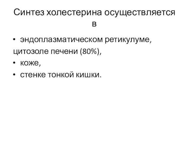 Синтез холестерина осуществляется в эндоплазматическом ретикулуме, цитозоле печени (80%), коже, стенке тонкой кишки.