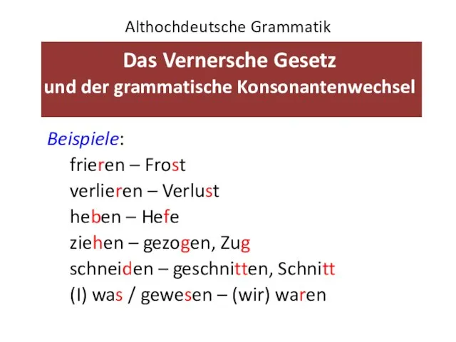 Althochdeutsche Grammatik Das Vernersche Gesetz und der grammatische Konsonantenwechsel Beispiele: frieren