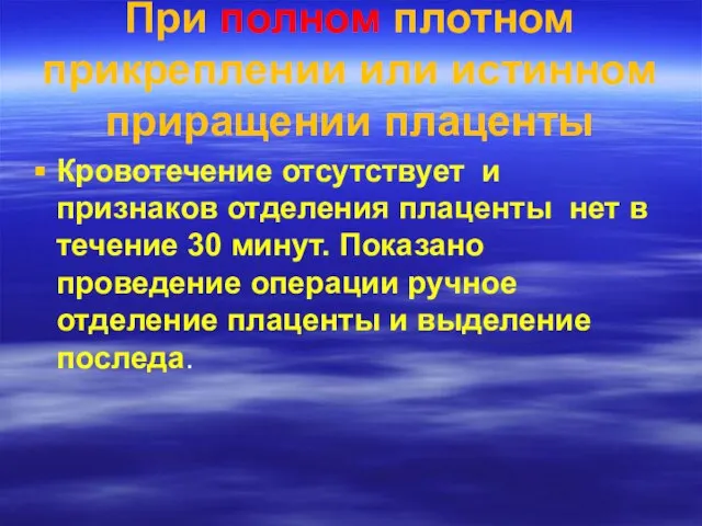 При полном плотном прикреплении или истинном приращении плаценты Кровотечение отсутствует и