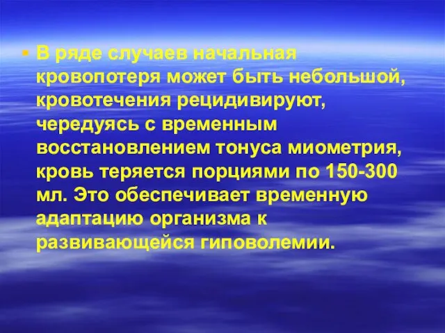 В ряде случаев начальная кровопотеря может быть небольшой, кровотечения рецидивируют, чередуясь