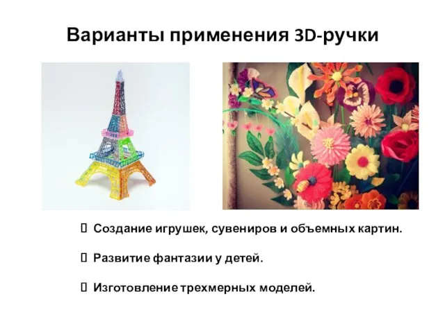 Варианты применения 3D-ручки Создание игрушек, сувениров и объемных картин. Развитие фантазии у детей. Изготовление трехмерных моделей.