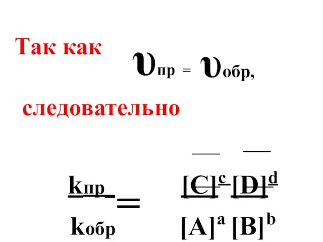 υпр = υобр, следовательно Так как kпр_ = [C]c [D]d kобр [A]a [B]b