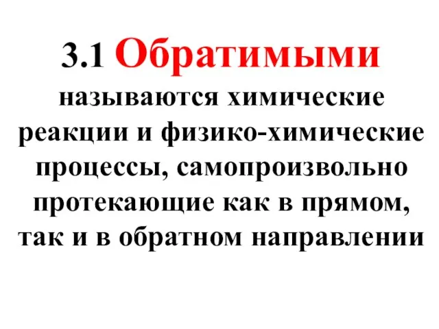 3.1 Обратимыми называются химические реакции и физико-химические процессы, самопроизвольно протекающие как