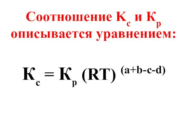 Соотношение Kс и Кр описывается уравнением: Кс = Кр (RT) (а+b-c-d)