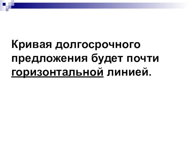 Кривая долгосрочного предложения будет почти горизонтальной линией.