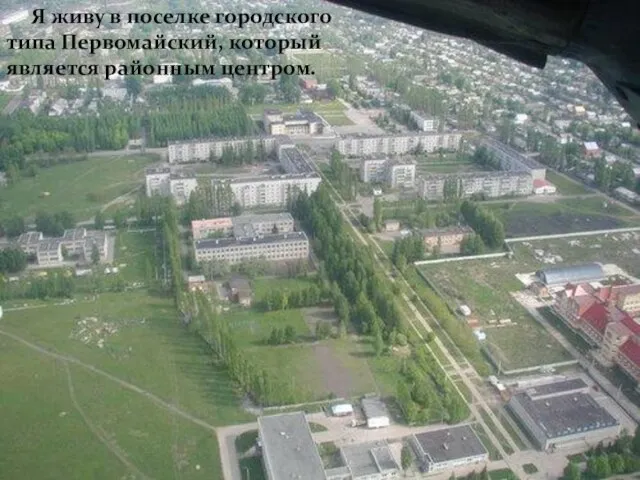 Я живу в поселке городского типа Первомайский, который является районным центром.