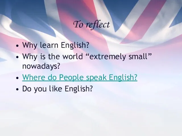 To reflect Why learn English? Why is the world “extremely small”