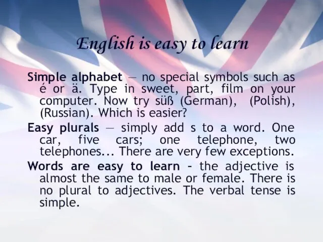 English is easy to learn Simple alphabet — no special symbols