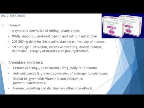 DRUG TREATMENT Danazol A synthetic derivative of ethinyl testosterone, Mildly anabolic