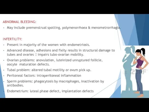 ABNORMAL BLEEDING: May include premenstrual spotting, polymenorrhoea & menometrorrhagia. INFERTILITY: Present