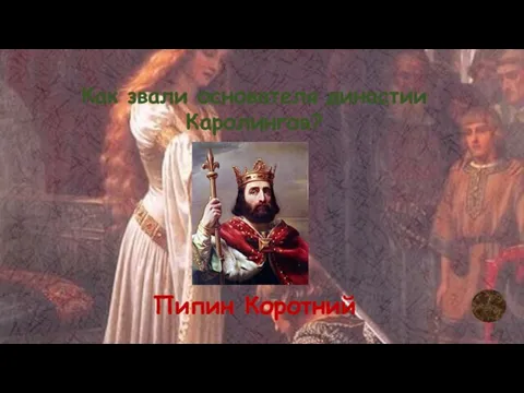 Как звали основателя династии Каролингов? Пипин Коротний