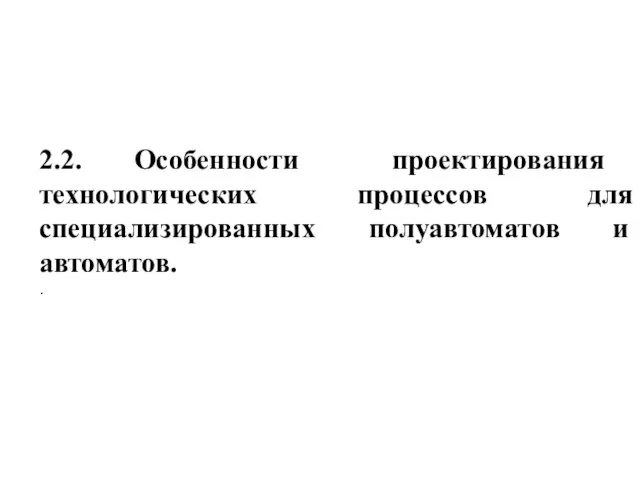 2.2. Особенности проектирования технологических процессов для специализированных полуавтоматов и автоматов. .