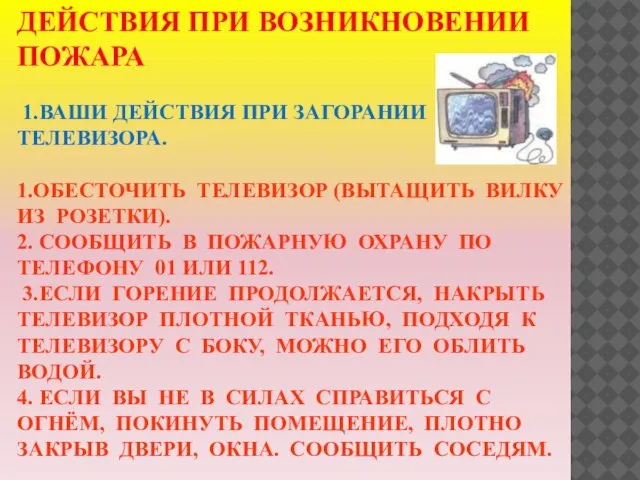 ДЕЙСТВИЯ ПРИ ВОЗНИКНОВЕНИИ ПОЖАРА 1.ВАШИ ДЕЙСТВИЯ ПРИ ЗАГОРАНИИ ТЕЛЕВИЗОРА. 1.ОБЕСТОЧИТЬ ТЕЛЕВИЗОР