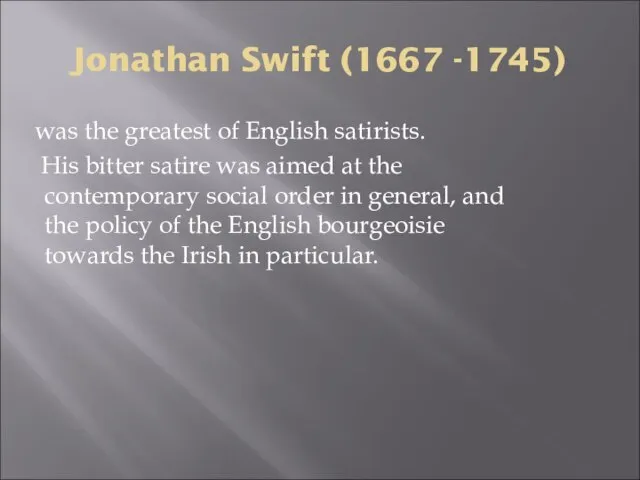 Jonathan Swift (1667 -1745) was the greatest of English satirists. His