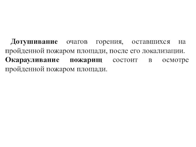 Дотушивание очагов горения, оставшихся на пройденной пожаром площади, после его локализации.