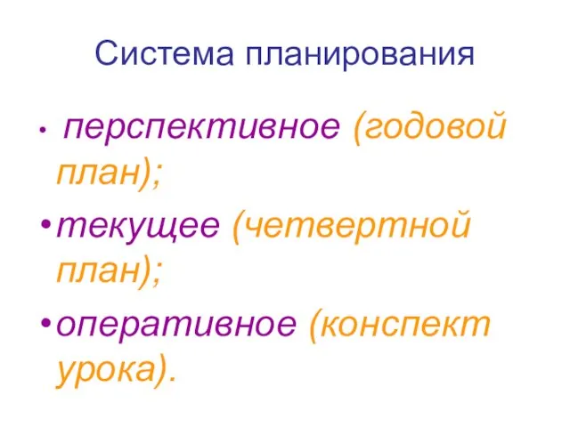 Система планирования перспективное (годовой план); текущее (четвертной план); оперативное (конспект урока).