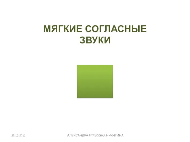 МЯГКИЕ СОГЛАСНЫЕ ЗВУКИ 23.12.2011 АЛЕКСАНДРА PIYAVOCHKA НИКИТИНА