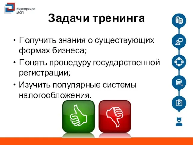 Задачи тренинга Получить знания о существующих формах бизнеса; Понять процедуру государственной регистрации; Изучить популярные системы налогообложения.