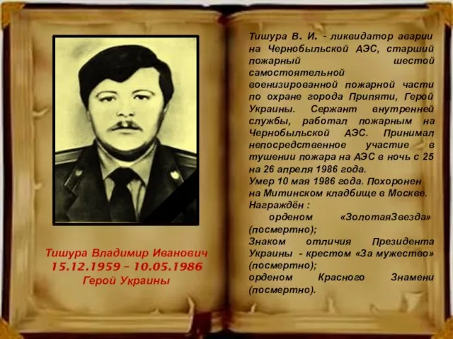 Тишура Владимир Иванович 15.12.1959 – 10.05.1986 Герой Украины Тишура В. И.