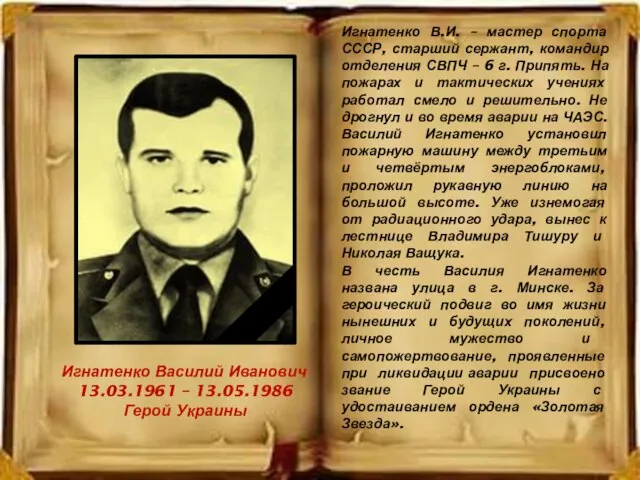 Игнатенко Василий Иванович 13.03.1961 – 13.05.1986 Герой Украины Игнатенко В.И. –