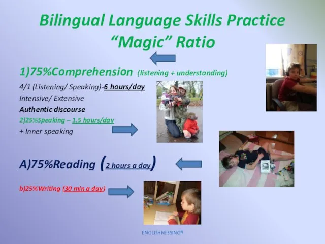 Bilingual Language Skills Practice “Magic” Ratio 1)75%Comprehension (listening + understanding) 4/1