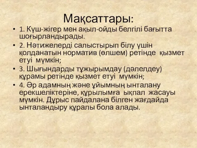 Мақсаттары: 1. Күш-жігер мен ақыл-ойды белгілі бағытта шоғырландырады. 2. Нәтижелерді салыстырып