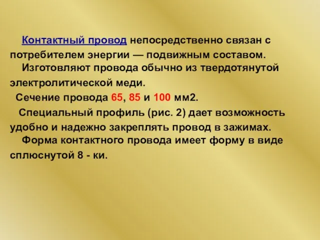 Контактный провод непосредственно связан с потребителем энергии — подвижным составом. Изготовляют