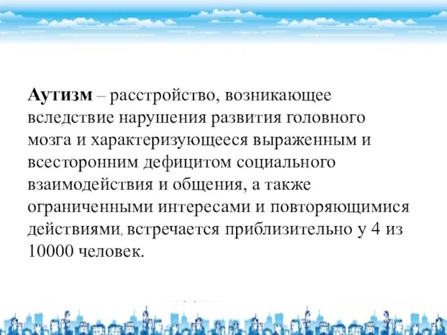 Аутизм – расстройство, возникающее вследствие нарушения развития головного мозга и характеризующееся