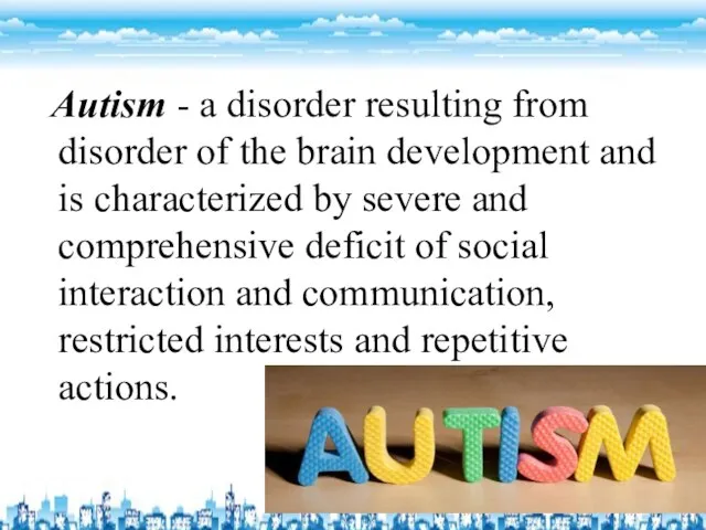 Autism - a disorder resulting from disorder of the brain development
