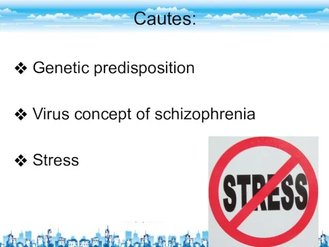 Cautes: Genetic predisposition Virus concept of schizophrenia Stress