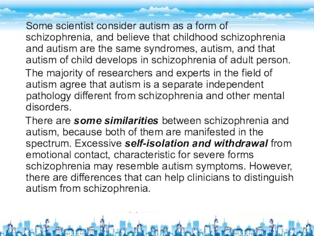 Some scientist consider autism as a form of schizophrenia, and believe