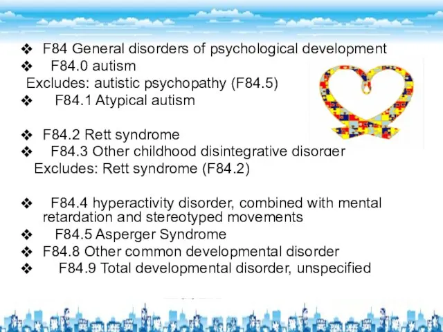 F84 General disorders of psychological development F84.0 autism Excludes: autistic psychopathy