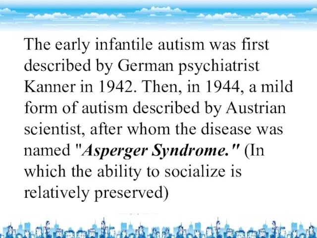 The early infantile autism was first described by German psychiatrist Kanner