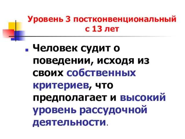 Уровень 3 постконвенциональный с 13 лет Человек судит о поведении, исходя