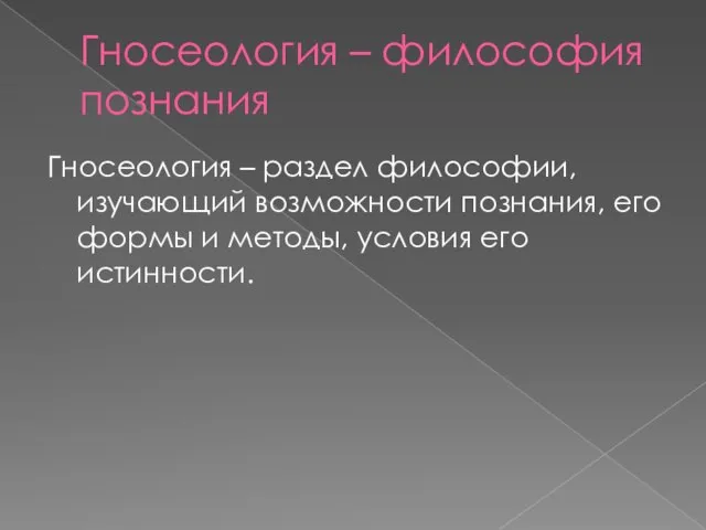 Гносеология – философия познания Гносеология – раздел философии, изучающий возможности познания,