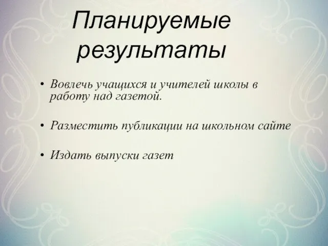 Планируемые результаты Вовлечь учащихся и учителей школы в работу над газетой.