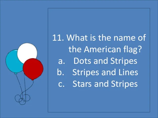 11. What is the name of the American flag? Dots and