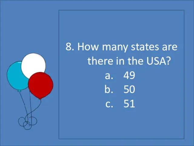 8. How many states are there in the USA? 49 50 51