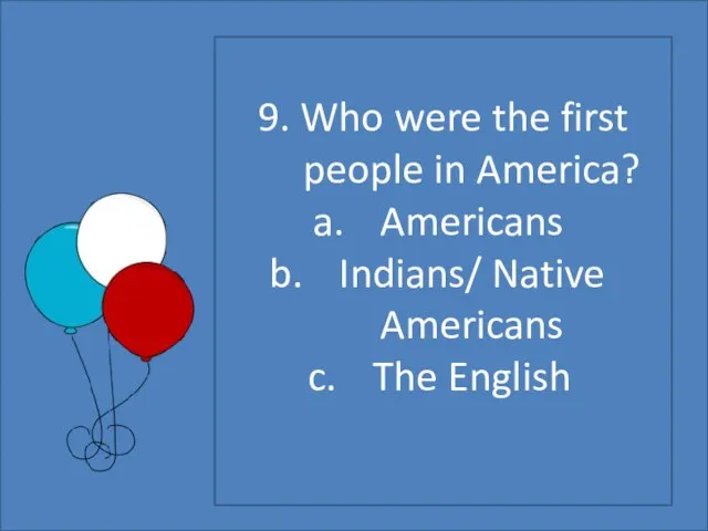 9. Who were the first people in America? Americans Indians/ Native Americans The English